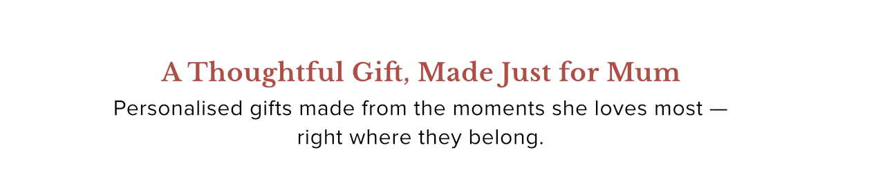 A Thoughtful GIft, Made Just for Mum